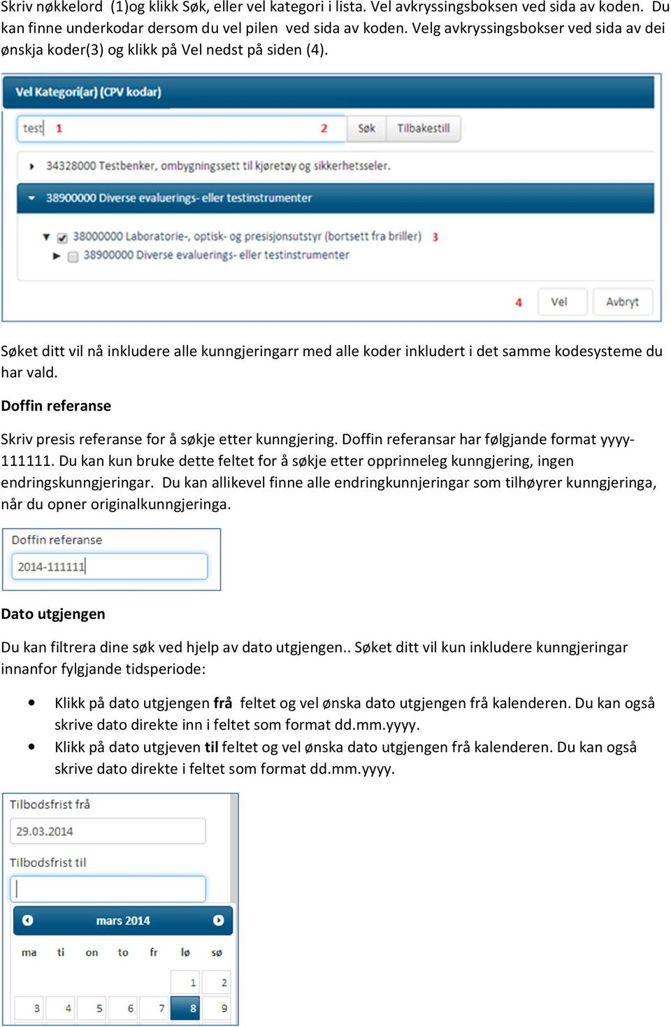 Doffin referanse Skriv presis referanse for å søkje etter kunngjering. Doffin referansar har følgjande format yyyy- 111111.