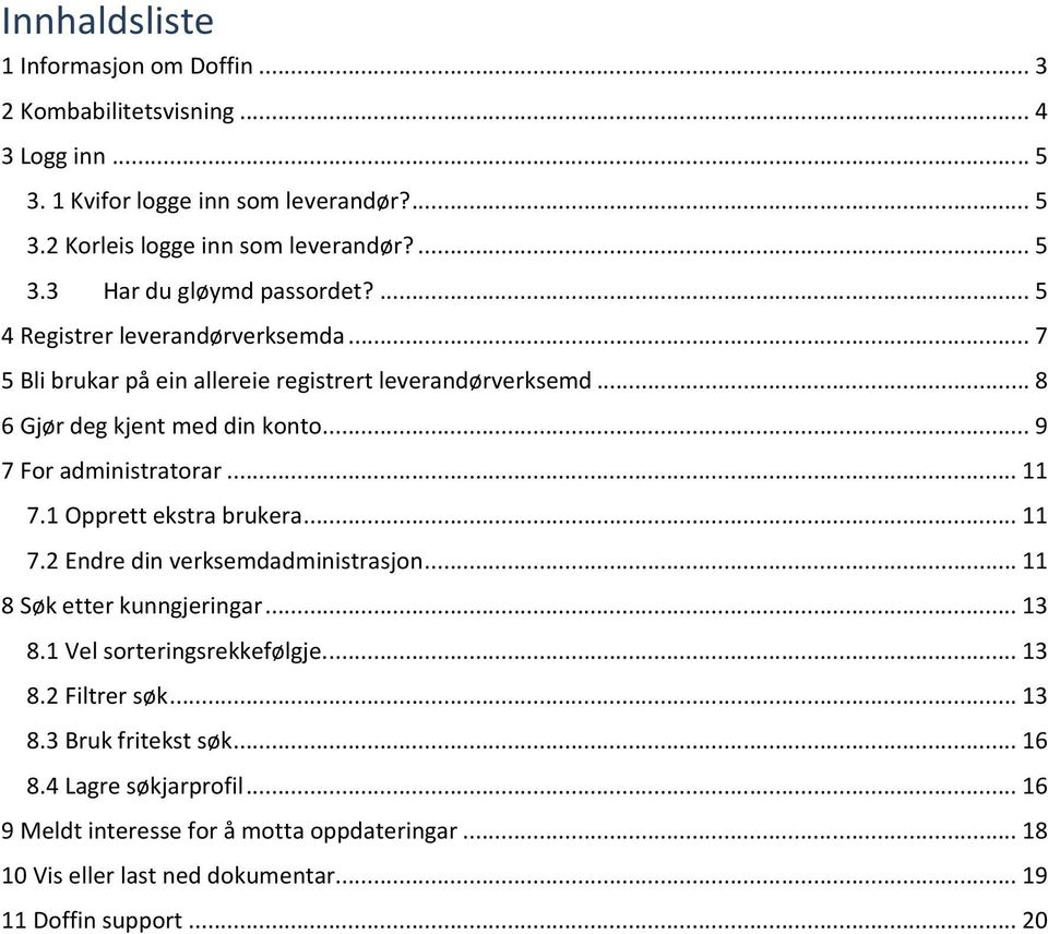 1 Opprett ekstra brukera... 11 7.2 Endre din verksemdadministrasjon... 11 8 Søk etter kunngjeringar... 13 8.1 Vel sorteringsrekkefølgje.... 13 8.2 Filtrer søk... 13 8.3 Bruk fritekst søk.