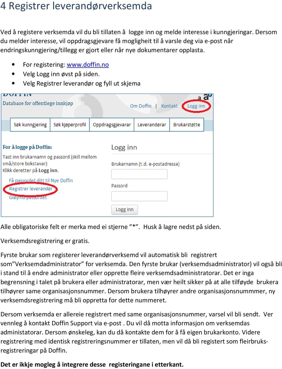 no Velg Logg inn øvst på siden. Velg Registrer leverandør og fyll ut skjema Alle obligatoriske felt er merka med ei stjerne *. Husk å lagre nedst på siden. Verksemdsregistrering er gratis.