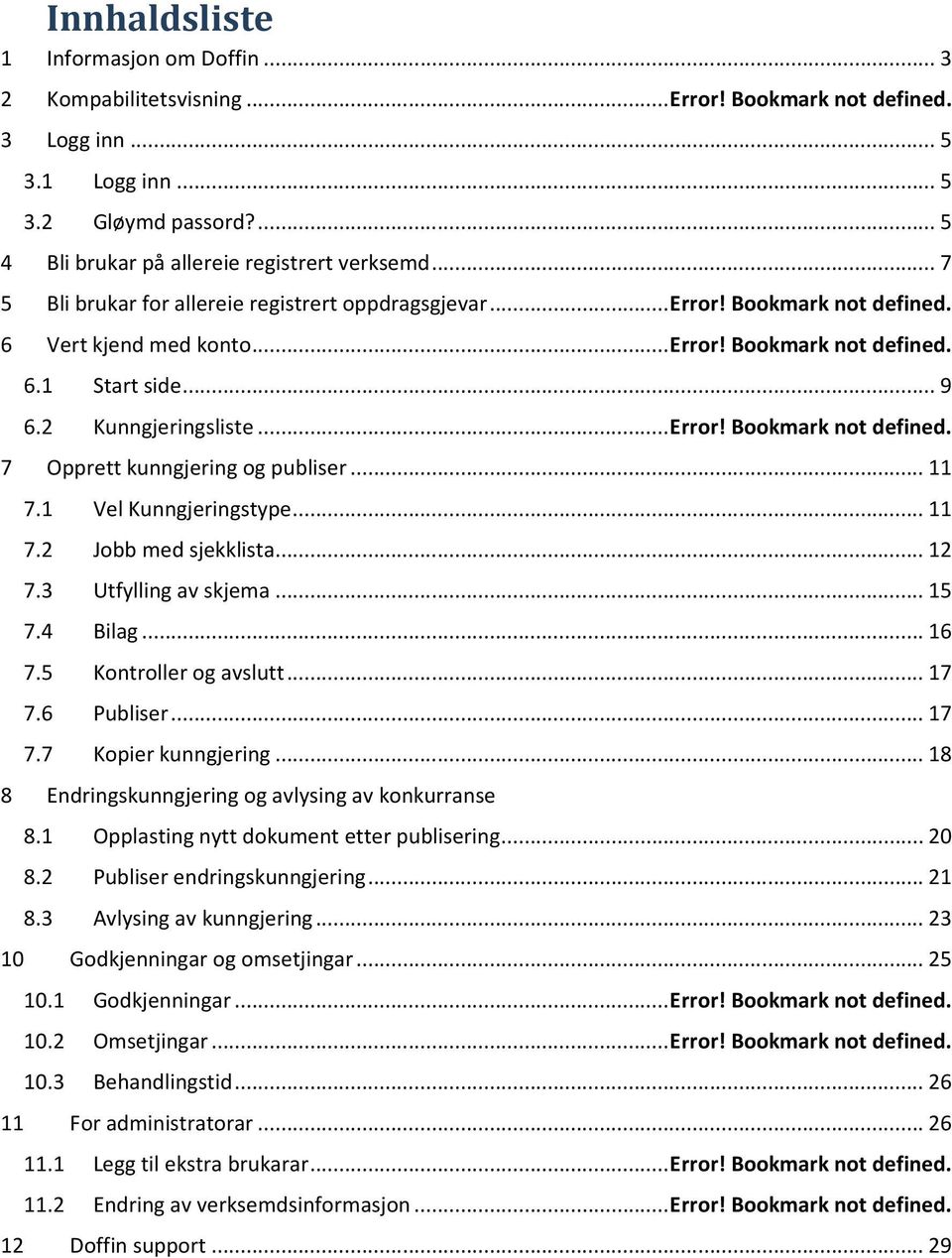 .. 11 7.1 Vel Kunngjeringstype... 11 7.2 Jobb med sjekklista... 12 7.3 Utfylling av skjema... 15 7.4 Bilag... 16 7.5 Kontroller og avslutt... 17 7.6 Publiser... 17 7.7 Kopier kunngjering.