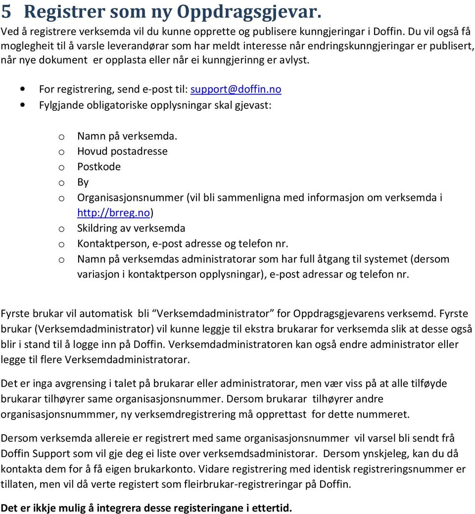 For registrering, send e-post til: support@doffin.no Fylgjande obligatoriske opplysningar skal gjevast: o Namn på verksemda.