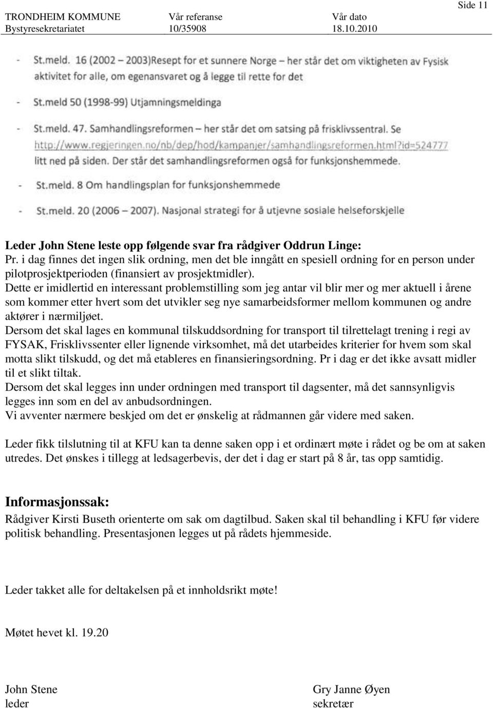 Dette er imidlertid en interessant problemstilling som jeg antar vil blir mer og mer aktuell i årene som kommer etter hvert som det utvikler seg nye samarbeidsformer mellom kommunen og andre aktører