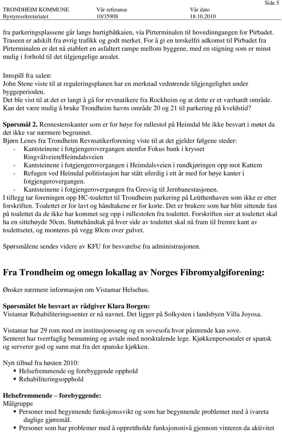 Innspill fra salen: John Stene viste til at reguleringsplanen har en merknad vedrørende tilgjengelighet under byggeperioden.