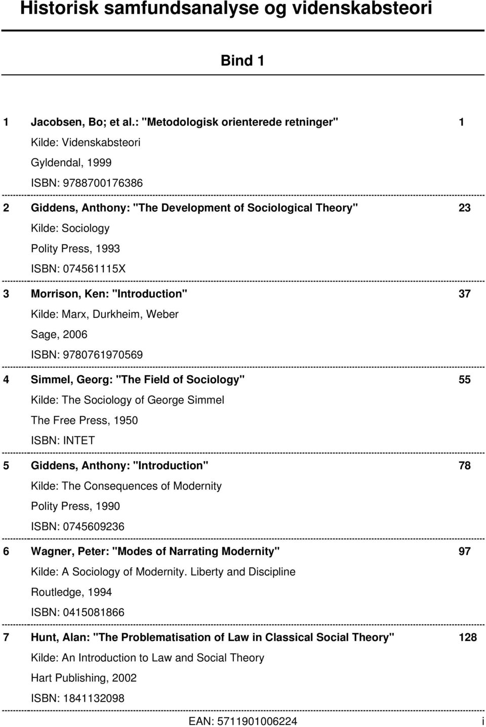 ISBN: 074561115X 3 Morrison, Ken: "Introduction" 37 Kilde: Marx, Durkheim, Weber Sage, 2006 ISBN: 9780761970569 4 Simmel, Georg: "The Field of Sociology" 55 Kilde: The Sociology of George Simmel The