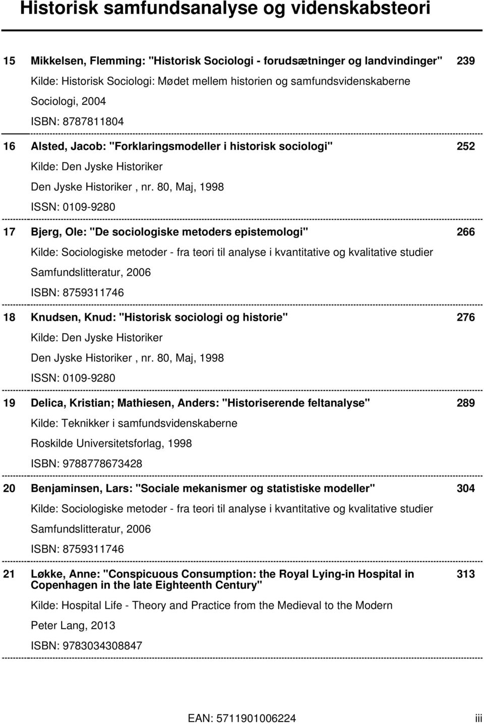 80, Maj, 1998 ISSN: 0109-9280 17 Bjerg, Ole: "De sociologiske metoders epistemologi" 266 Kilde: Sociologiske metoder - fra teori til analyse i kvantitative og kvalitative studier Samfundslitteratur,