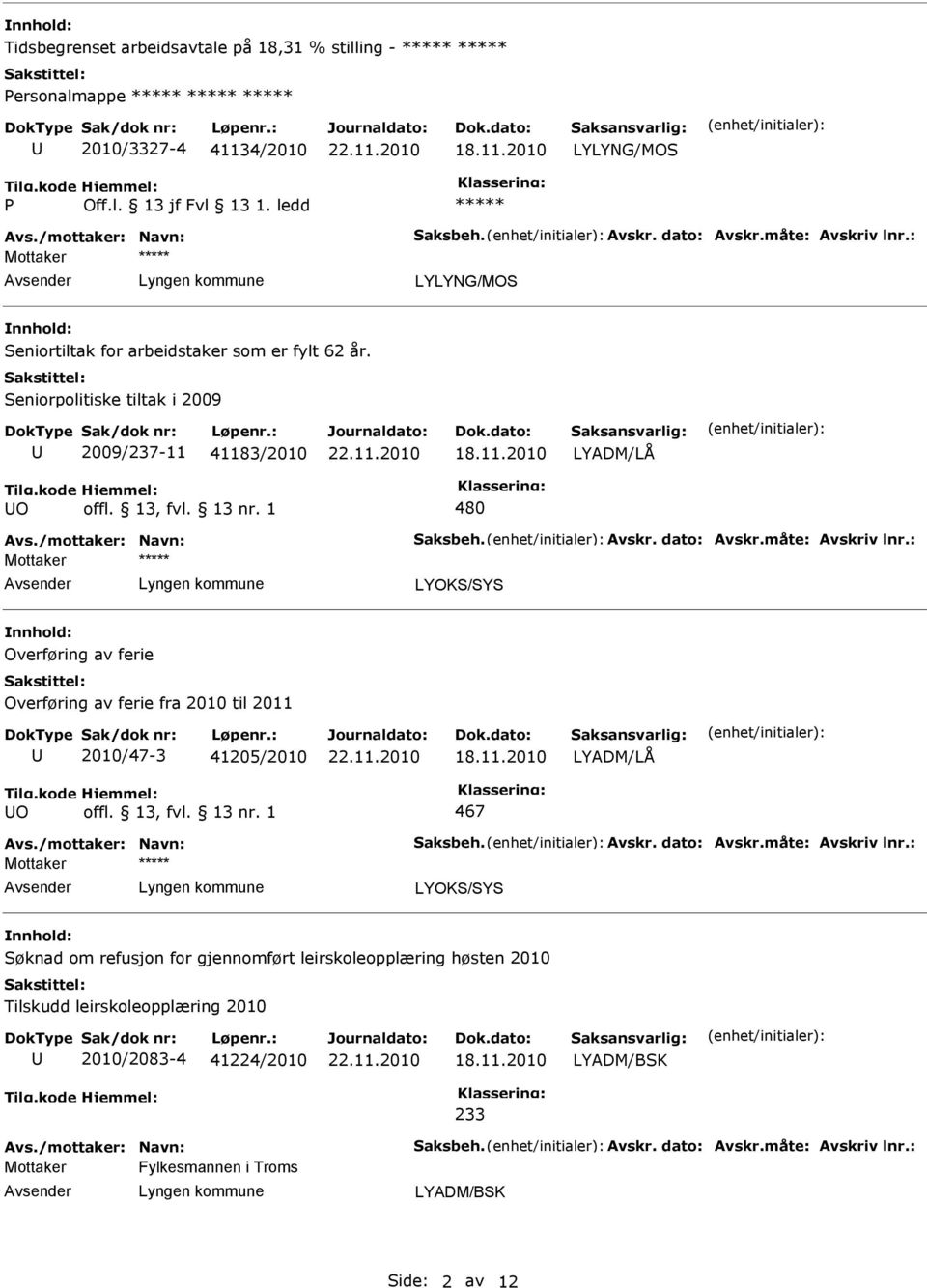 : LYOKS/SYS Overføring av ferie Overføring av ferie fra 2010 til 2011 2010/47-3 41205/2010 O 467 Avs./mottaker: Navn: Saksbeh. Avskr. dato: Avskr.måte: Avskriv lnr.