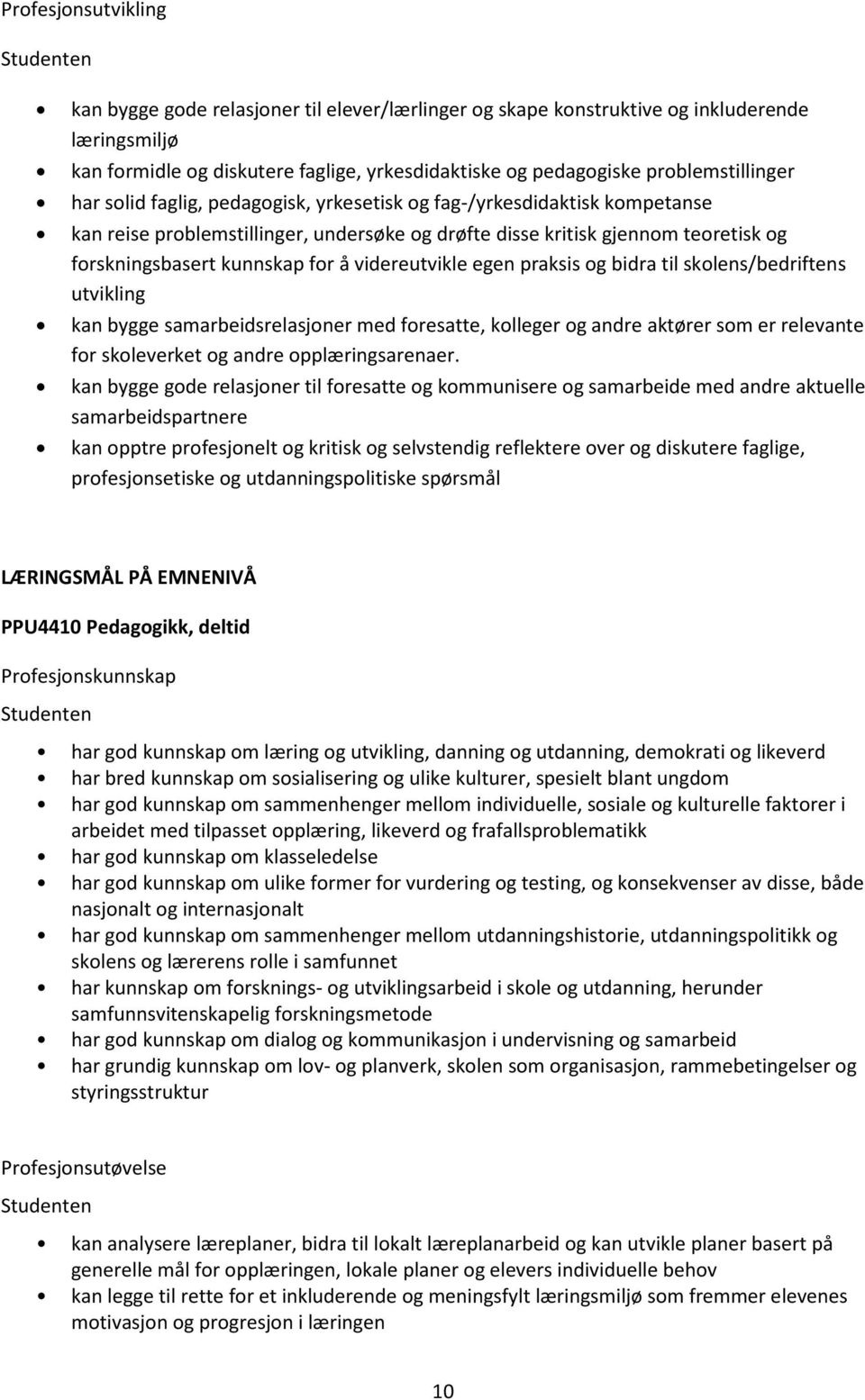 kunnskap for å videreutvikle egen praksis og bidra til skolens/bedriftens utvikling kan bygge samarbeidsrelasjoner med foresatte, kolleger og andre aktører som er relevante for skoleverket og andre