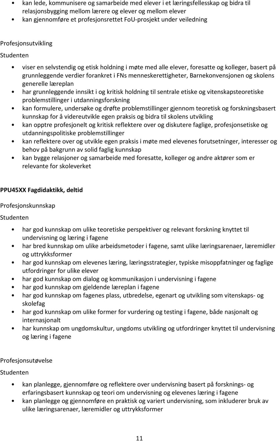 Barnekonvensjonen og skolens generelle læreplan har grunnleggende innsikt i og kritisk holdning til sentrale etiske og vitenskapsteoretiske problemstillinger i utdanningsforskning kan formulere,