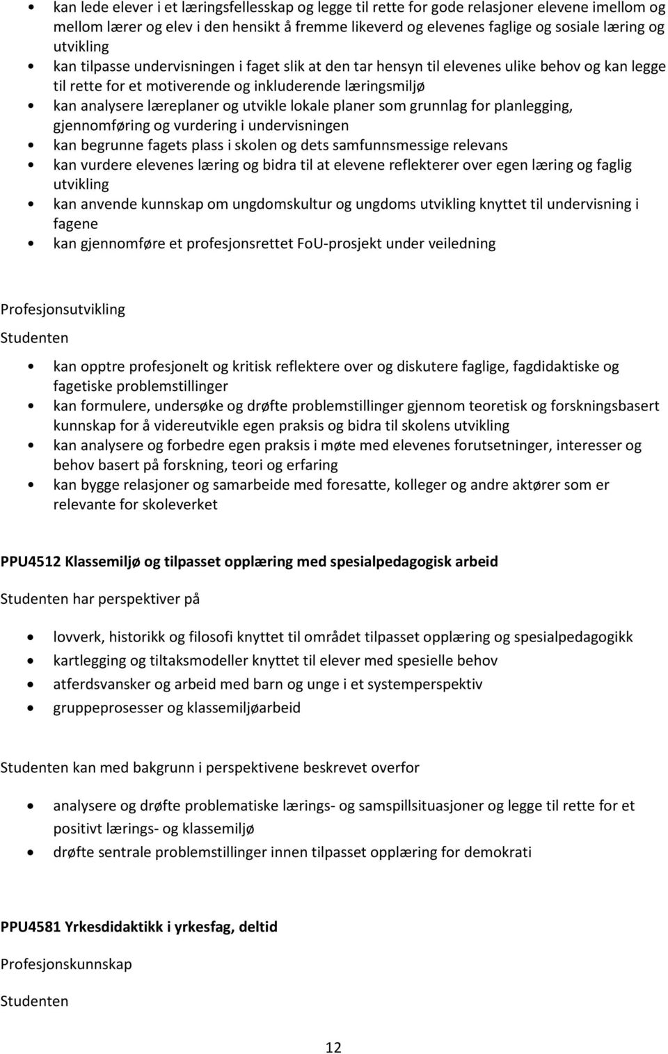 utvikle lokale planer som grunnlag for planlegging, gjennomføring og vurdering i undervisningen kan begrunne fagets plass i skolen og dets samfunnsmessige relevans kan vurdere elevenes læring og