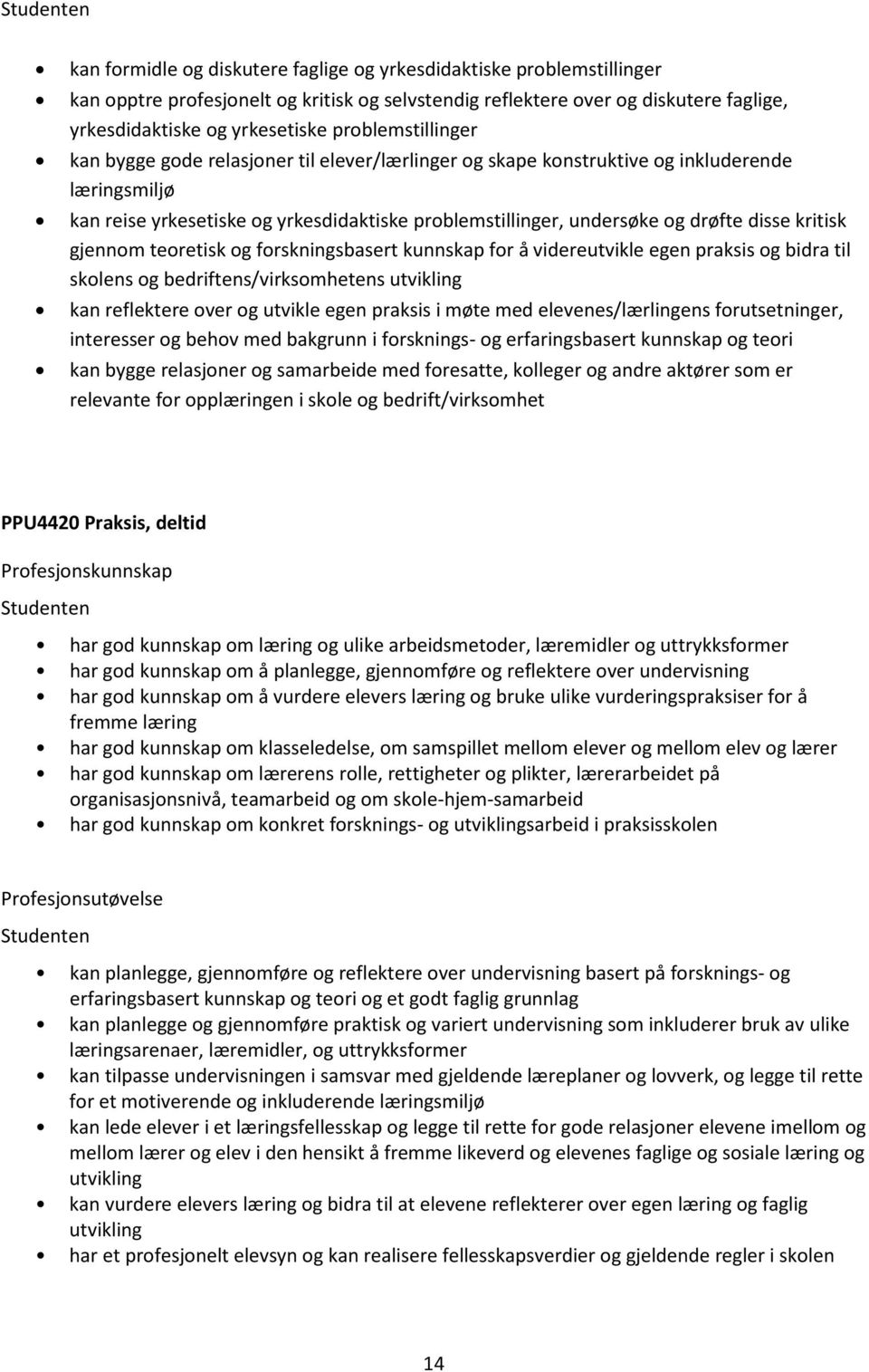 disse kritisk gjennom teoretisk og forskningsbasert kunnskap for å videreutvikle egen praksis og bidra til skolens og bedriftens/virksomhetens utvikling kan reflektere over og utvikle egen praksis i