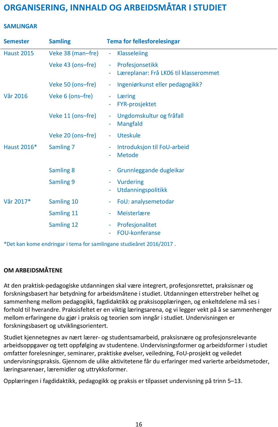 Vår 2016 Veke 6 (ons fre) - Læring - FYR-prosjektet Veke 11 (ons fre) Veke 20 (ons fre) - Ungdomskultur og fråfall - Mangfald - Uteskule Haust 2016* Samling 7 - Introduksjon til FoU-arbeid - Metode