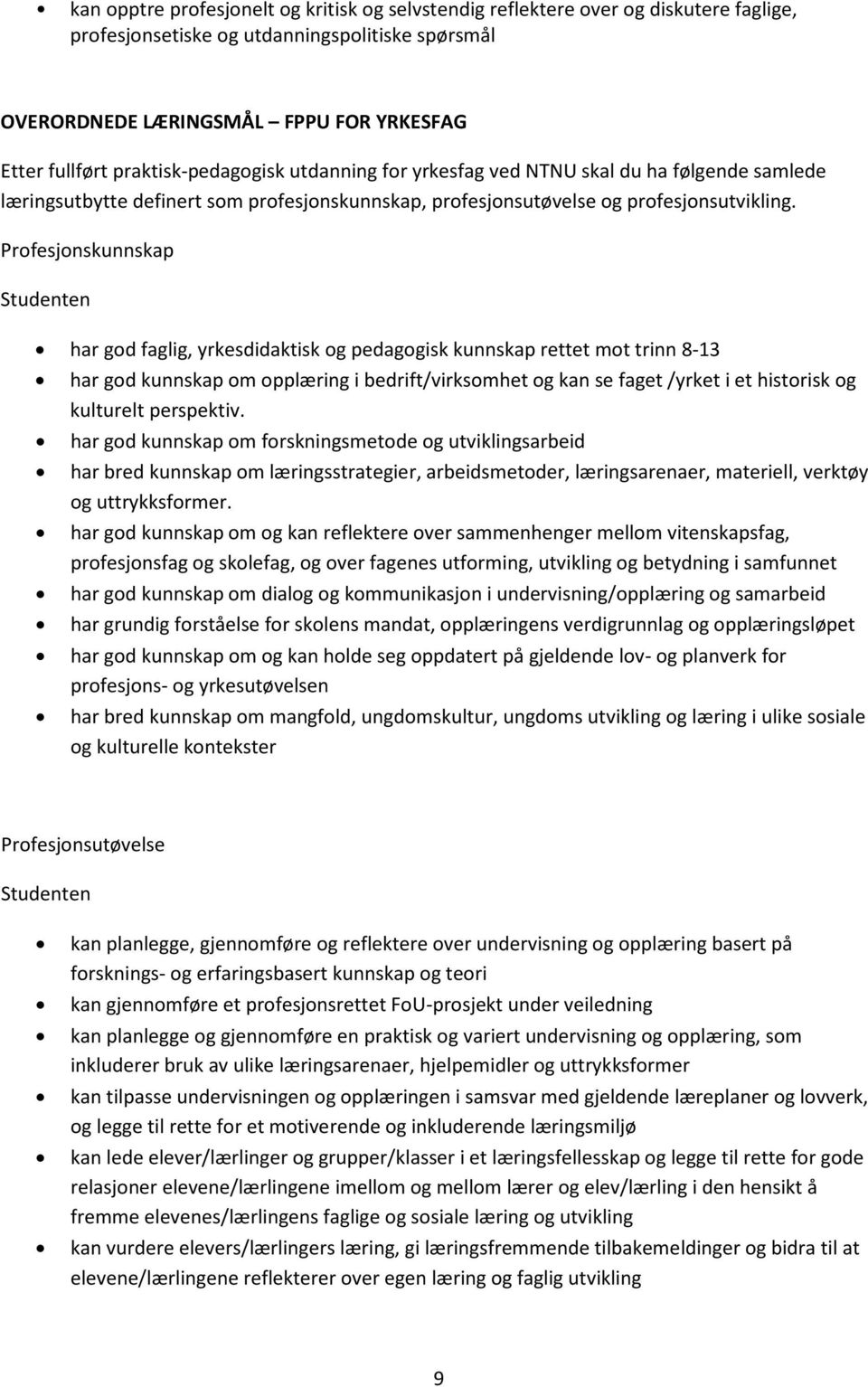 Profesjonskunnskap Studenten har god faglig, yrkesdidaktisk og pedagogisk kunnskap rettet mot trinn 8-13 har god kunnskap om opplæring i bedrift/virksomhet og kan se faget /yrket i et historisk og