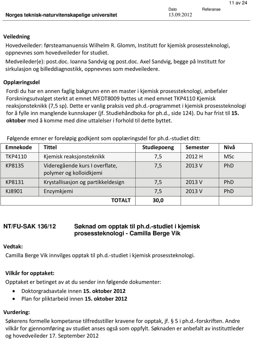 Opplæringsdel Fordi du har en annen faglig bakgrunn enn en master i kjemisk prosessteknologi, anbefaler Forskningsutvalget sterkt at emnet MEDT8009 byttes ut med emnet TKP4110 Kjemisk