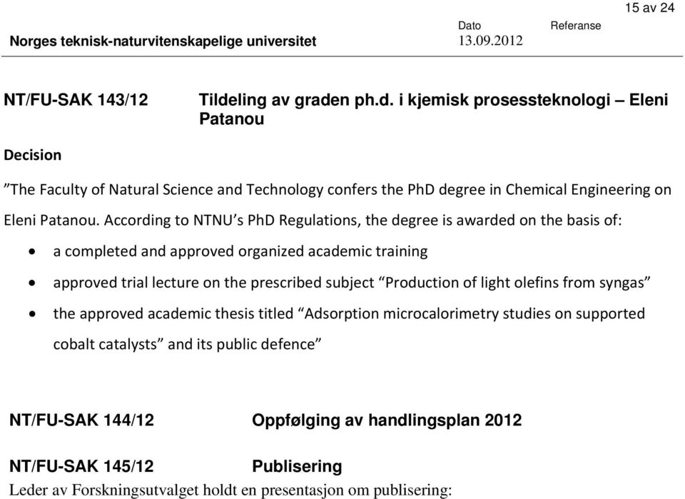 According to NTNU s PhD Regulations, the degree is awarded on the basis of: a completed and approved organized academic training approved trial lecture on the prescribed