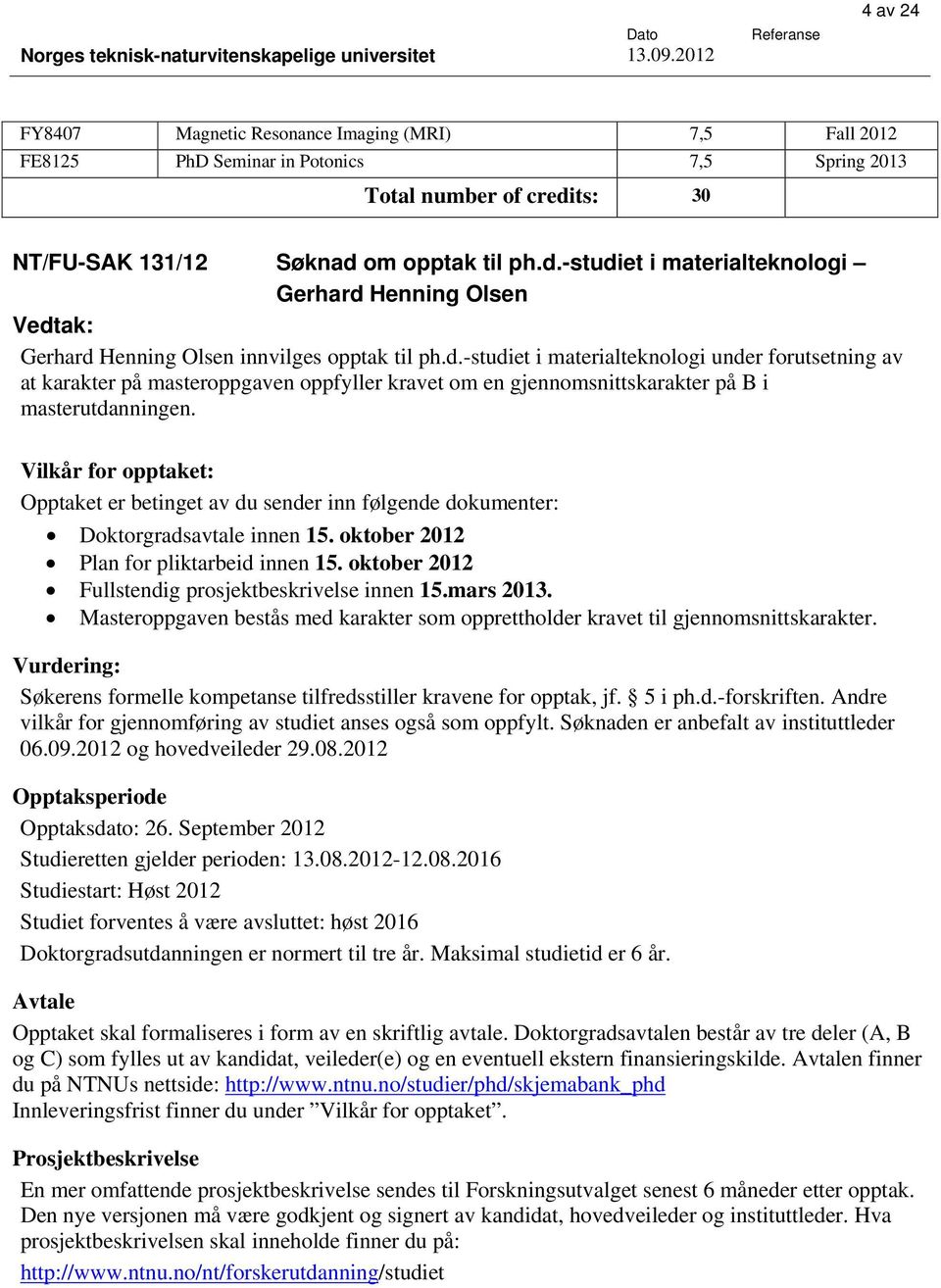 Vilkår for opptaket: Opptaket er betinget av du sender inn følgende dokumenter: Doktorgradsavtale innen 15. oktober 2012 Plan for pliktarbeid innen 15.