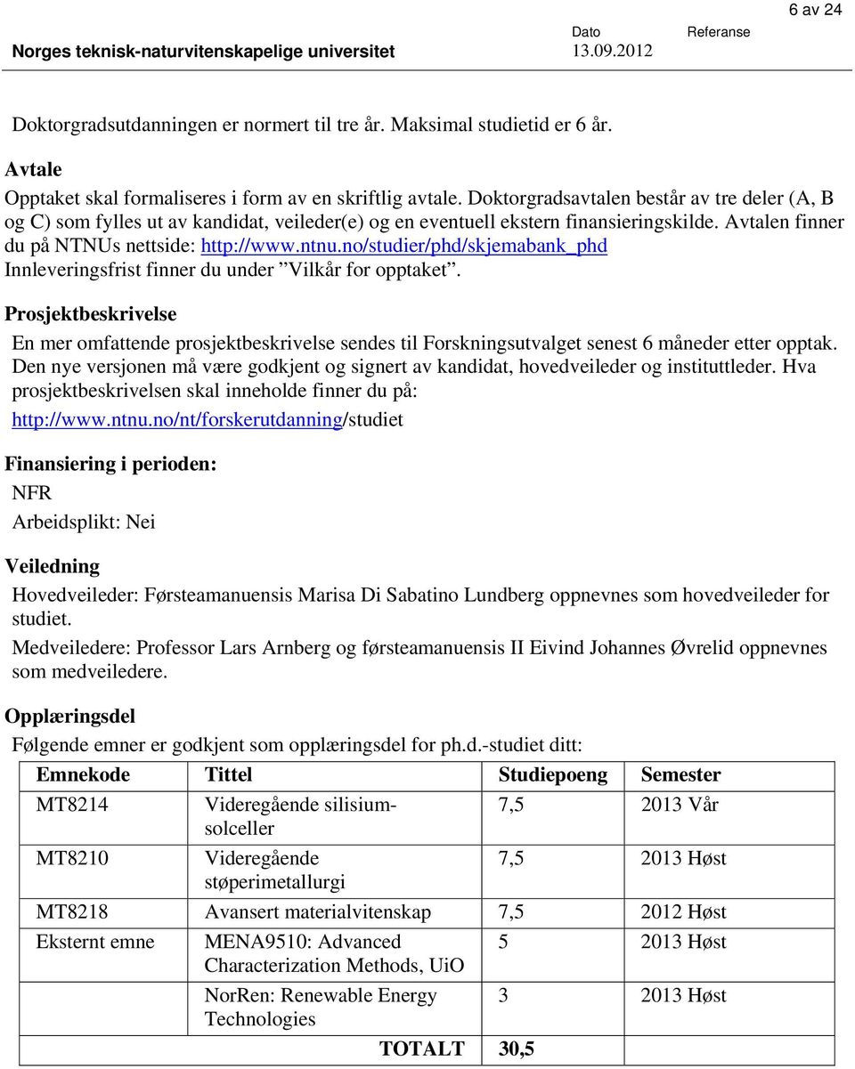 no/studier/phd/skjemabank_phd Innleveringsfrist finner du under Vilkår for opptaket.