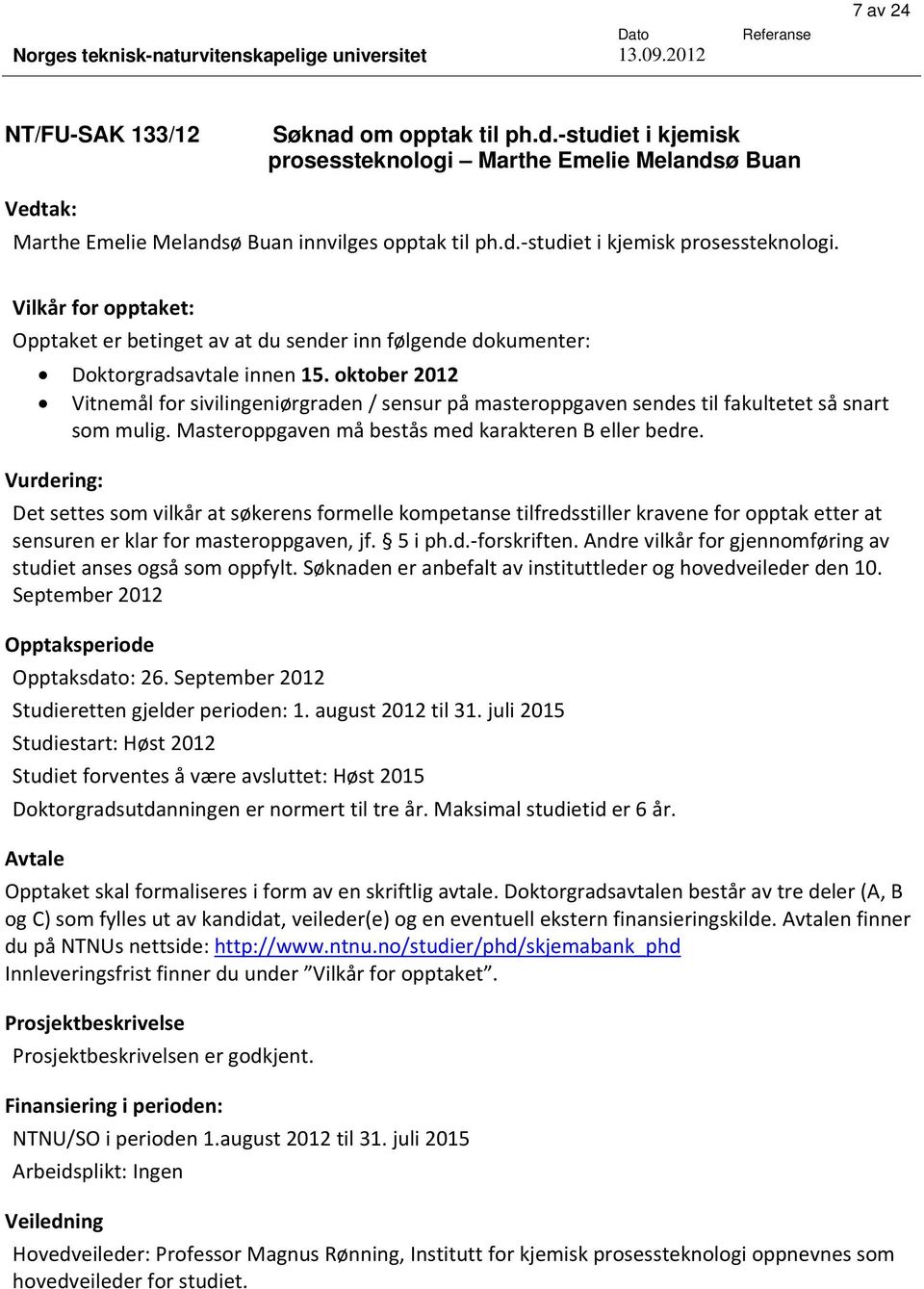 oktober 2012 Vitnemål for sivilingeniørgraden / sensur på masteroppgaven sendes til fakultetet så snart som mulig. Masteroppgaven må bestås med karakteren B eller bedre.