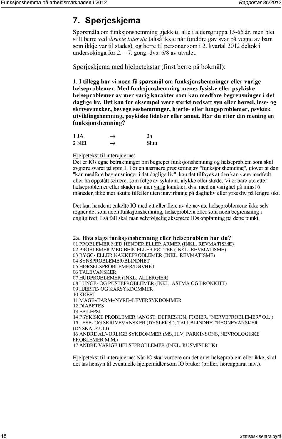 stades), og berre til personar som i 2012 deltok i undersøkinga for 2. 7. gong, dvs. 6/8 av utvalet. Spørjeskjema med hjelpetekstar (finst berre på bokmål): 1.