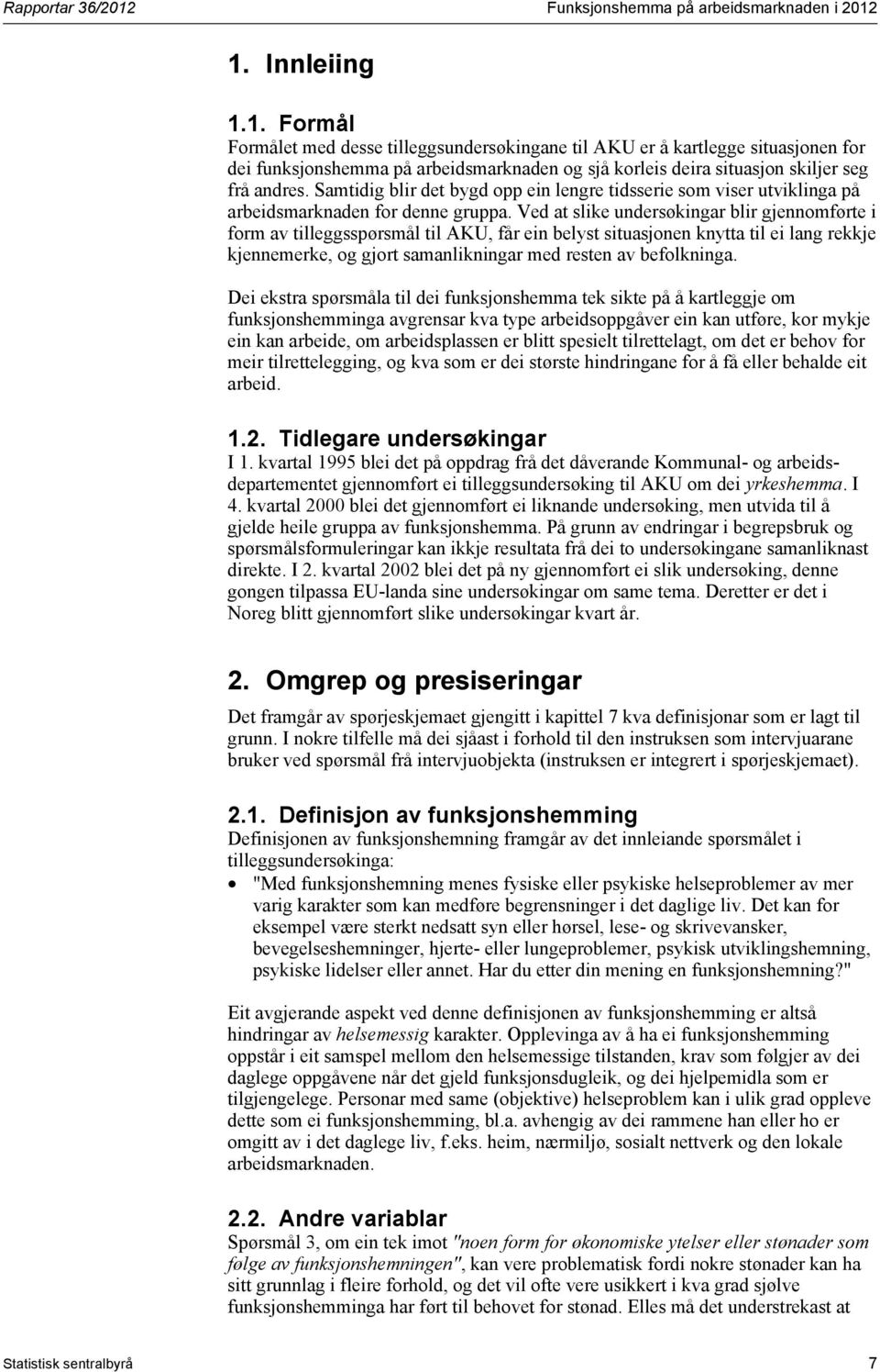 Ved at slike undersøkingar blir gjennomførte i form av tilleggsspørsmål til AKU, får ein belyst situasjonen knytta til ei lang rekkje kjennemerke, og gjort samanlikningar med resten av befolkninga.