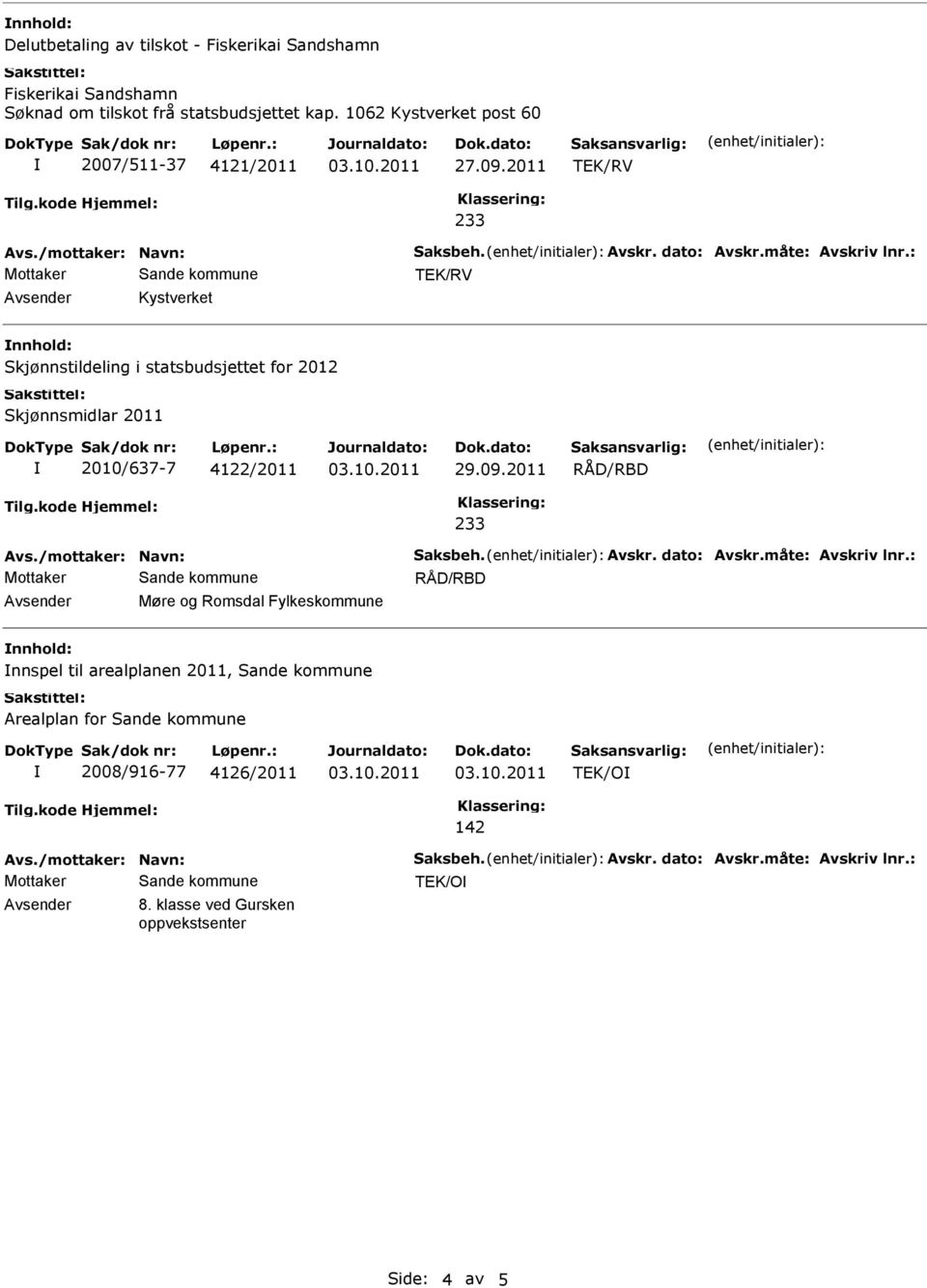 : TEK/RV Avsender Kystverket nnhold: Skjønnstildeling i statsbudsjettet for 2012 Skjønnsmidlar 2011 2010/637-7 4122/2011 29.09.2011 233 Avs./mottaker: Navn: Saksbeh. Avskr.