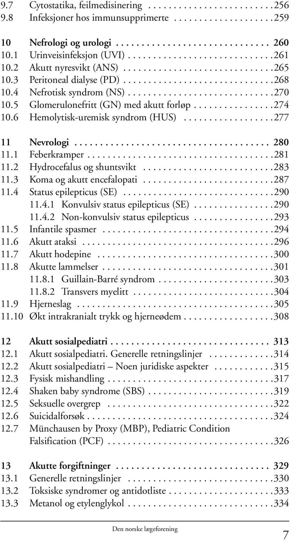 4 Nefrotisk syndrom (NS).............................270 10.5 Glomerulonefritt (GN) med akutt forløp................274 10.6 Hemolytisk-uremisk syndrom (HUS)..................277 11 Nevrologi...................................... 280 11.