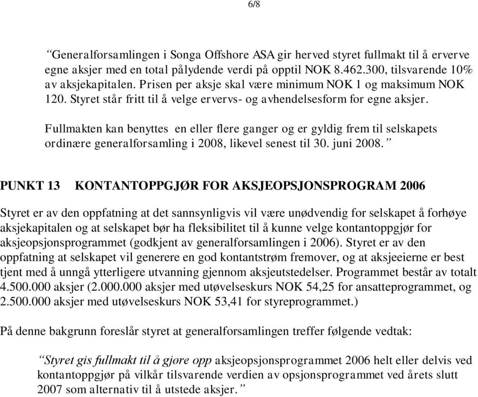 Fullmakten kan benyttes en eller flere ganger og er gyldig frem til selskapets ordinære generalforsamling i 2008, likevel senest til 30. juni 2008.