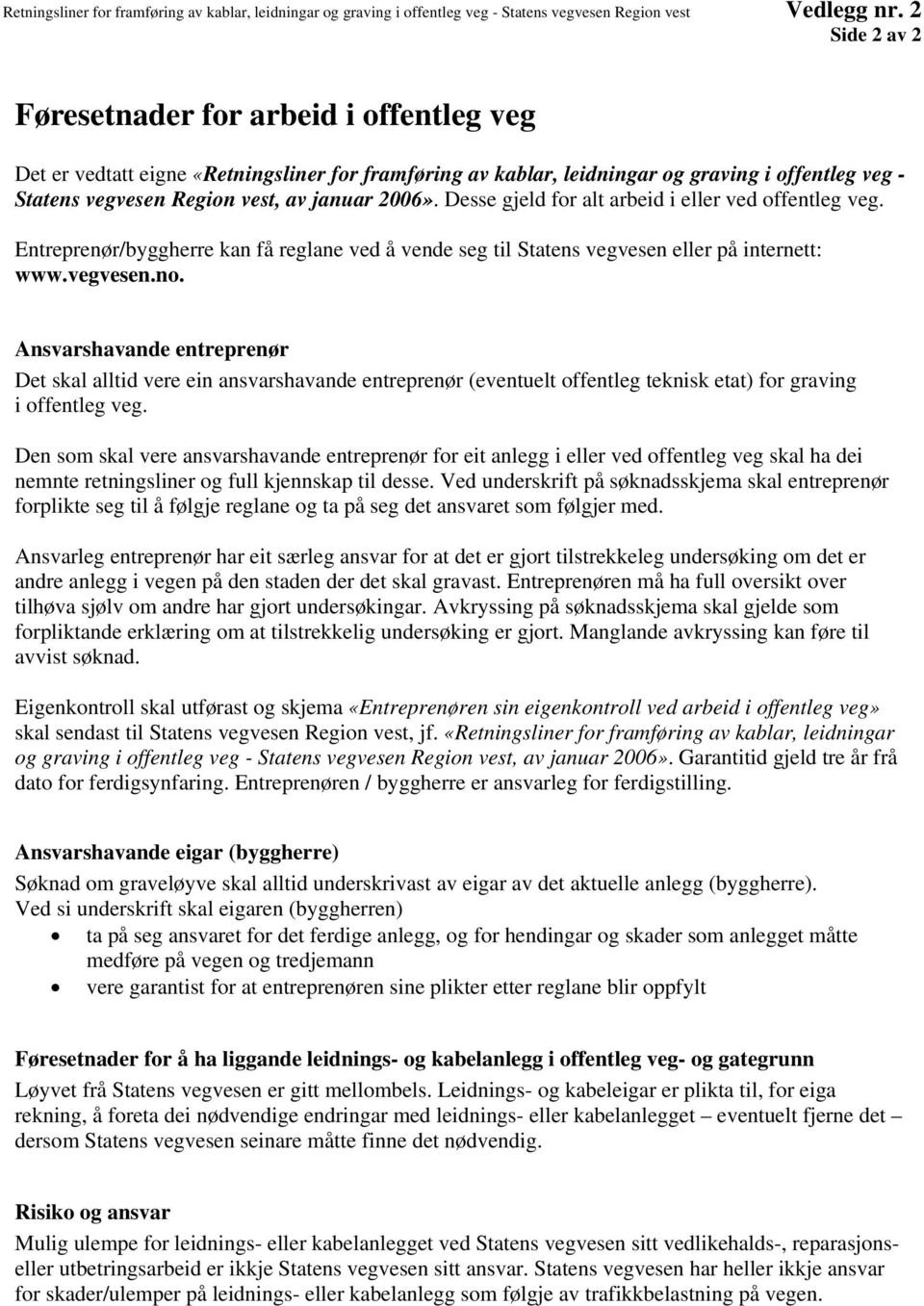 2006». Desse gjeld for alt arbeid i eller ved offentleg veg. Entreprenør/byggherre kan få reglane ved å vende seg til Statens vegvesen eller på internett: www.vegvesen.no.