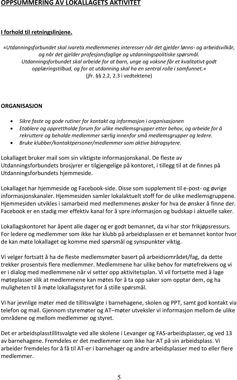 Utdanningsforbundet skal arbeide for at barn, unge og voksne får et kvalitativt godt opplæringstilbud, og for at utdanning skal ha en sentral rolle i samfunnet.» (jfr. 2.2, 2.