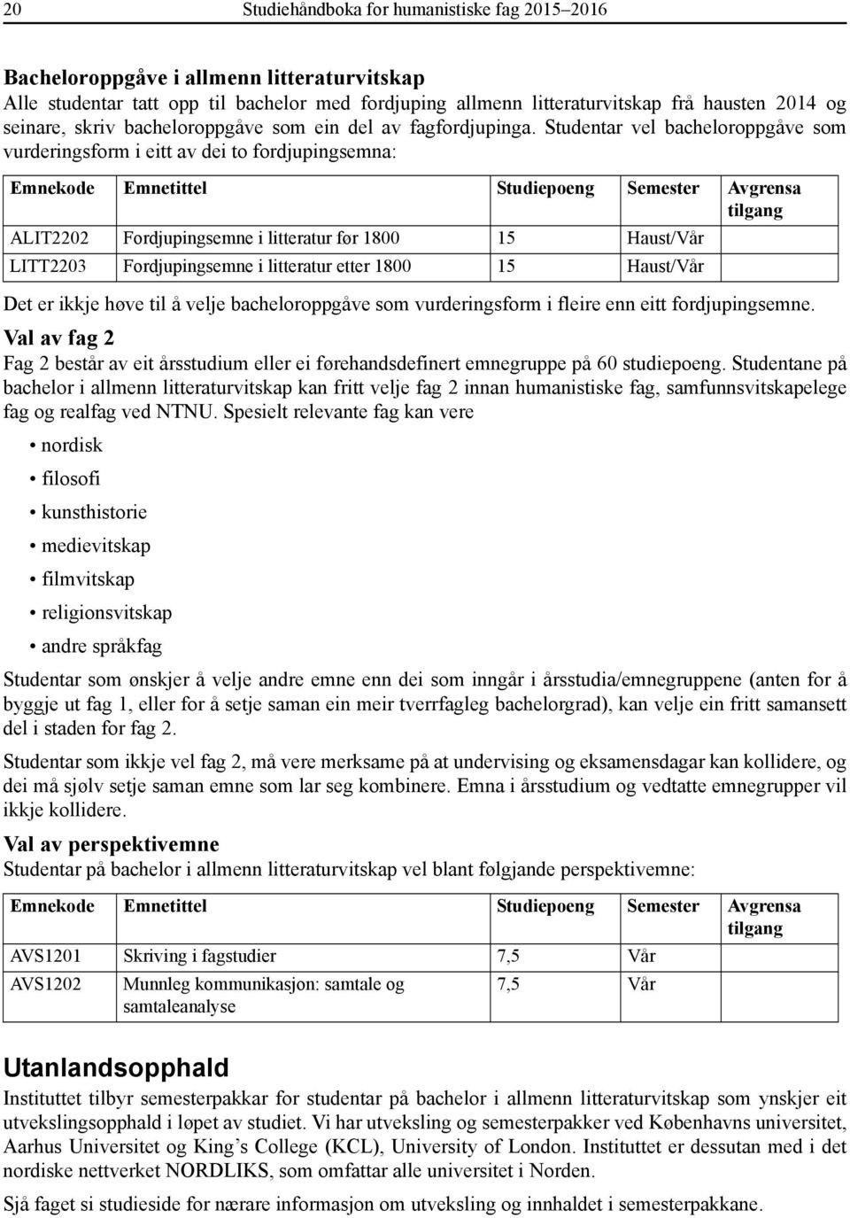Studentar vel bacheloroppgåve som vurderingsform i eitt av dei to fordjupingsemna: ALIT2202 Fordjupingsemne i litteratur før 1800 15 Haust/Vår LITT2203 Fordjupingsemne i litteratur etter 1800 15