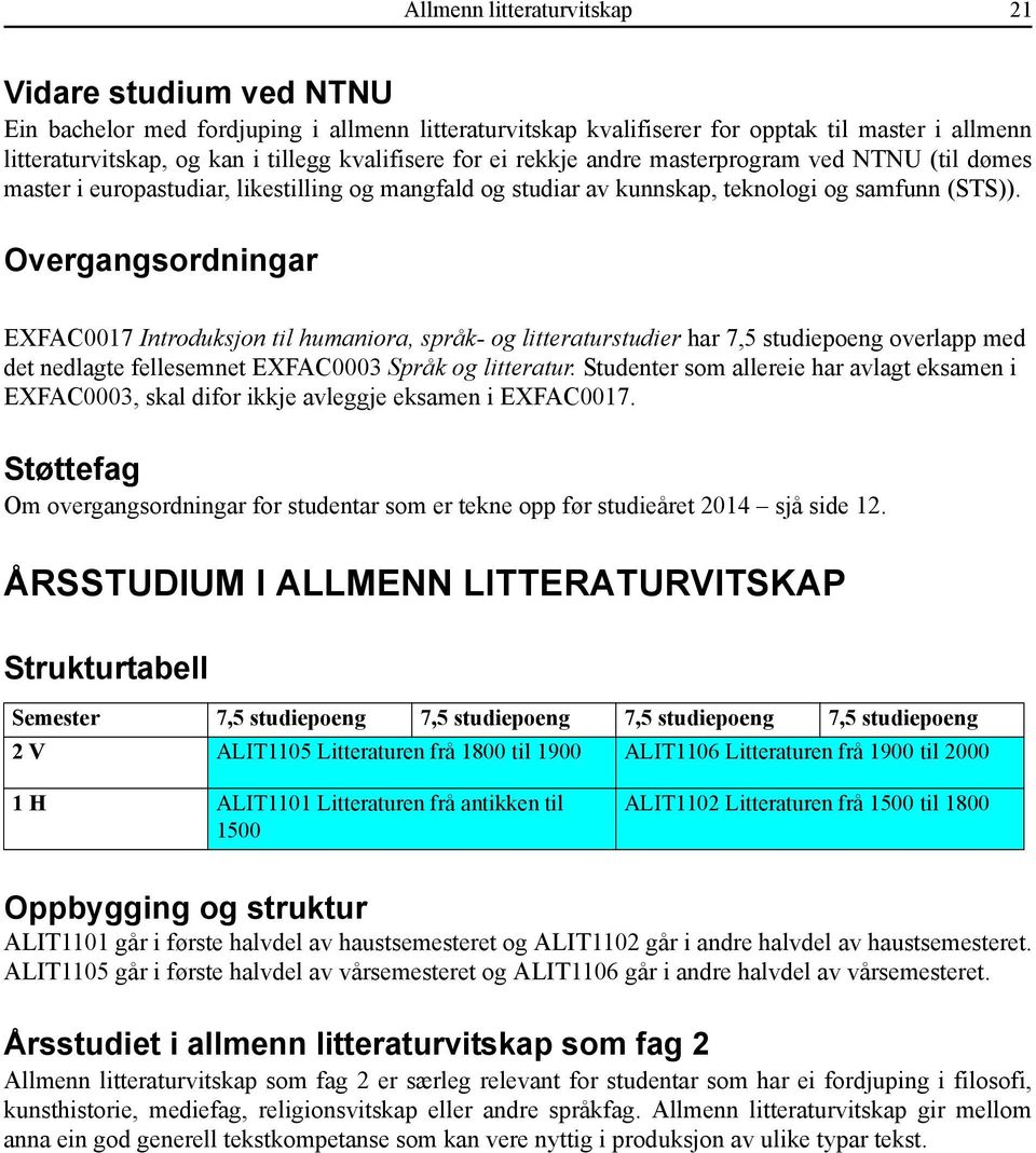 Overgangsordningar EXFAC0017 Introduksjon til humaniora, språk- og litteraturstudier har 7,5 studiepoeng overlapp med det nedlagte fellesemnet EXFAC0003 Språk og litteratur.