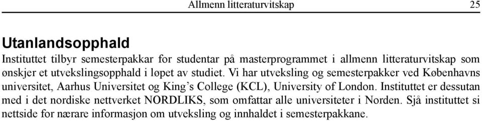 Vi har utveksling og semesterpakker ved Københavns universitet, Aarhus Universitet og King s College (KCL), University of London.