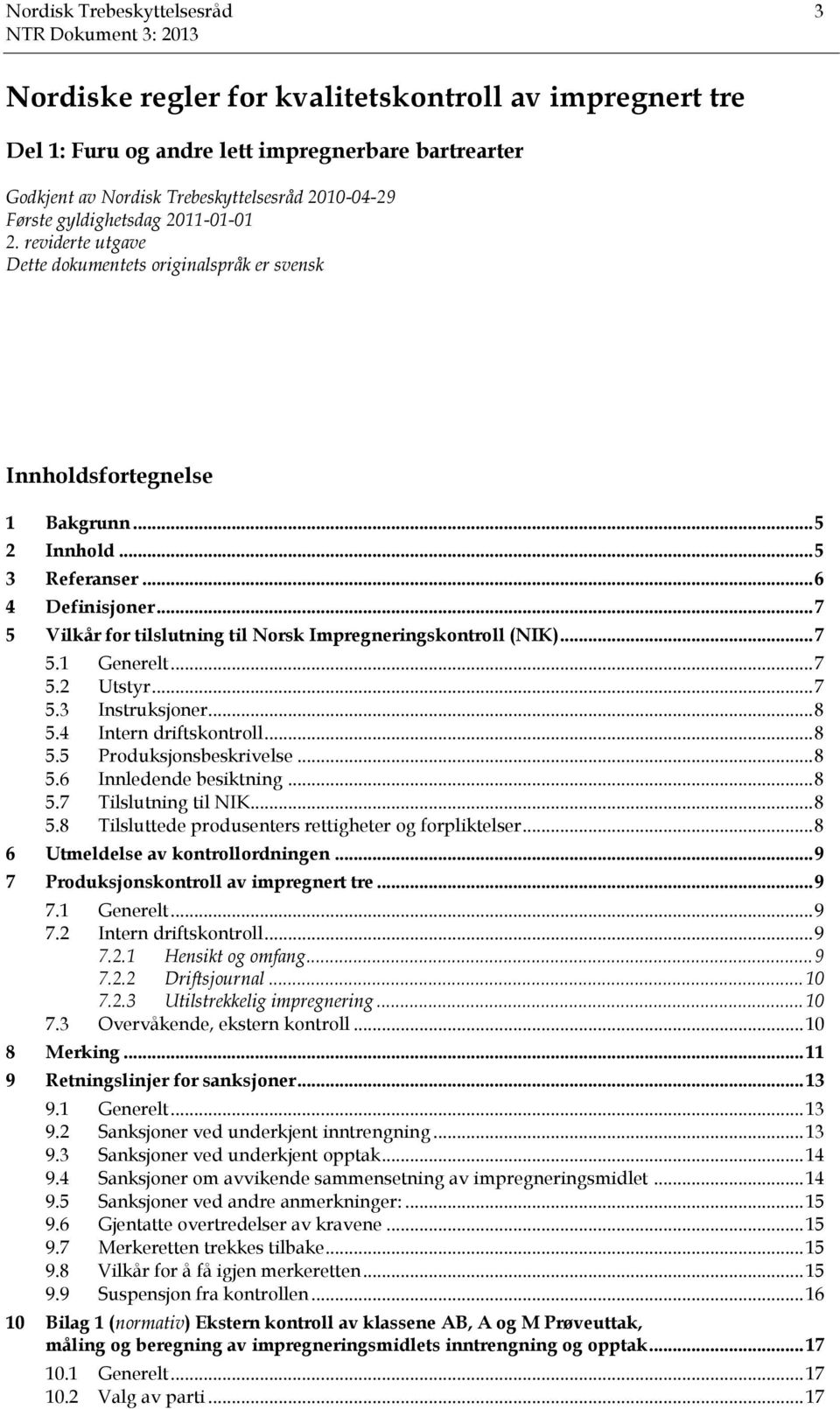 .. 7 5 Vilkår for tilslutning til Norsk Impregneringskontroll (NIK)... 7 5.1 Generelt... 7 5.2 Utstyr... 7 5.3 Instruksjoner... 8 5.4 Intern driftskontroll... 8 5.5 Produksjonsbeskrivelse... 8 5.6 Innledende besiktning.