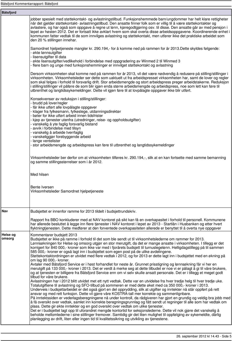 Den ansatte går av med pensjon i løpet av høsten 2012. Det er fortsatt ikke avklart hvem som skal overta disse arbeidsoppgavene.