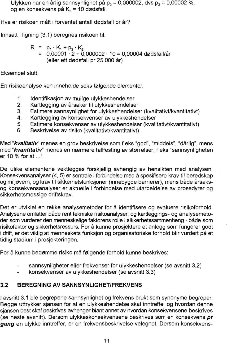 Identifikasjon av mulige ulykkeshendelser. Kartlegging av årsaker til ulykkeshendelser 3. Estimere sannsynlighet for ulykkeshendelser (kvalitativt/kvantitativt).