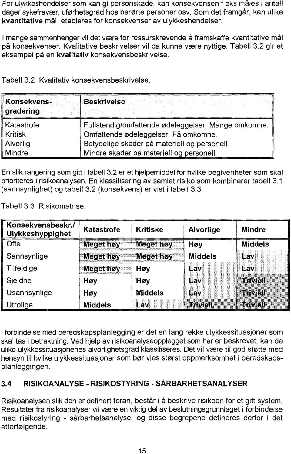 Kvalitative beskrivelser vil da kunne være nyttige. Tabell 3. gir et eksempel på en kvalitativ konsekvensbeskrivelse. Tabell 3. Kvalitativ konsekvensbeskrivelse.