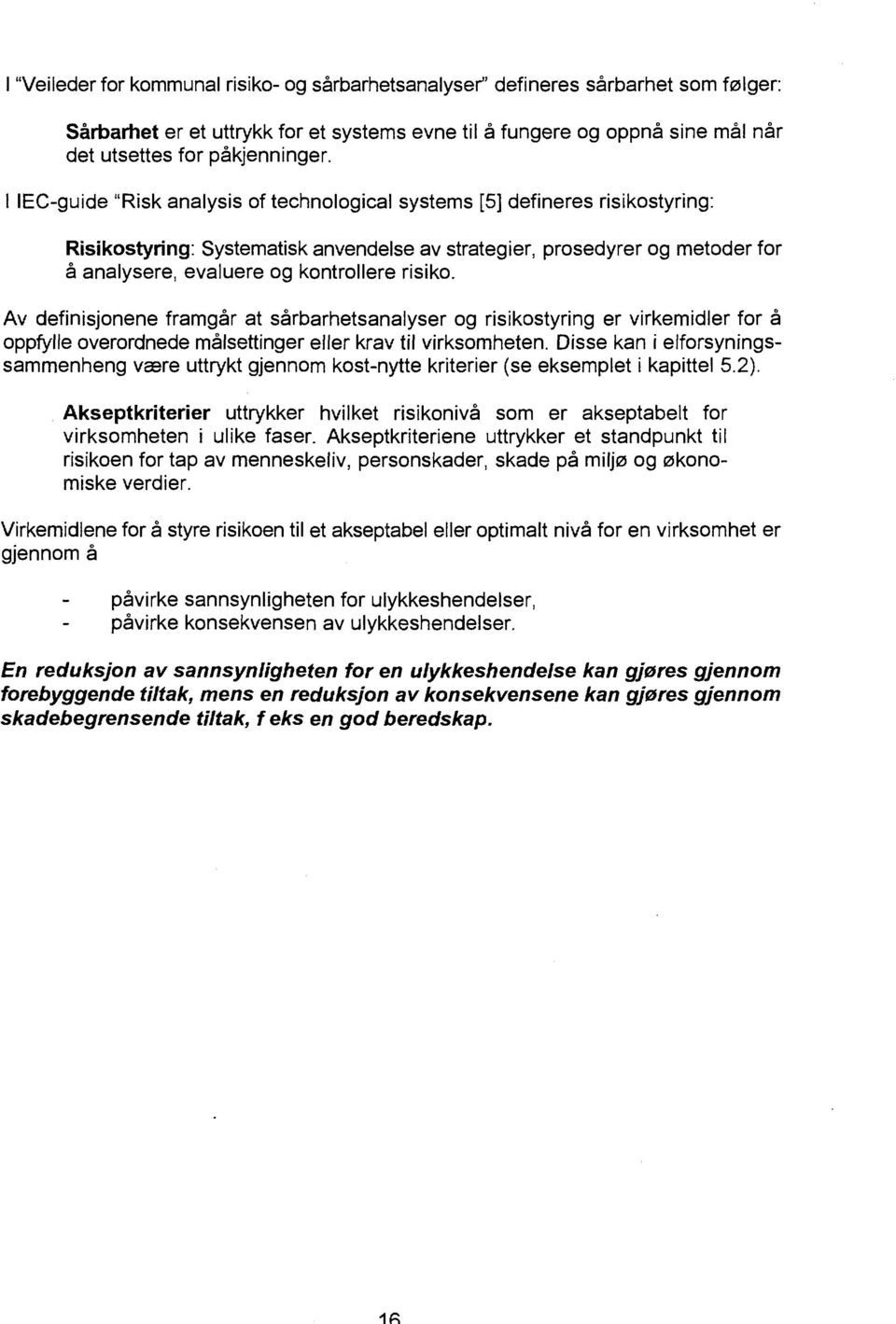 risiko. Av definisjonene framgår at sarbarhetsanalyser og risikostyring er virkemidler for å oppfylle overordnede målsettinger eller krav til virksomheten.