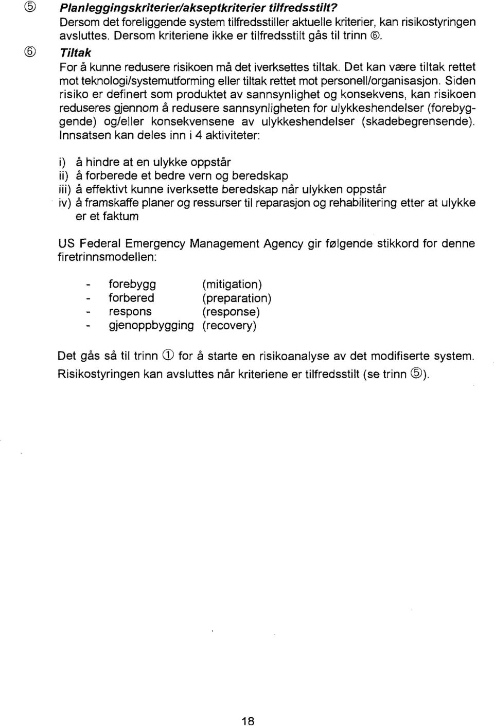 Det kan være tiltak rettet mot teknologi/systemutforming eller tiltak rettet mot personell/organisasjon.