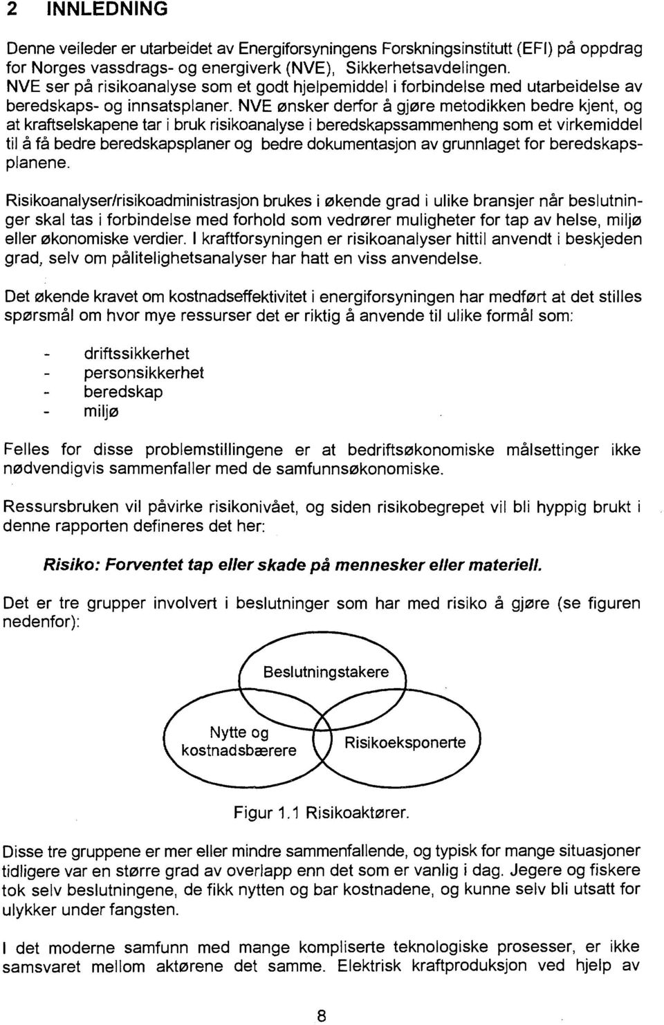 NVE ønsker derfor å gjøre metodikken bedre kjent, og at kraftselskapene tar i bruk risikoanalyse i beredskapssammenheng som et virkemiddel til å få bedre beredskapsplaner og bedre dokumentasjon av