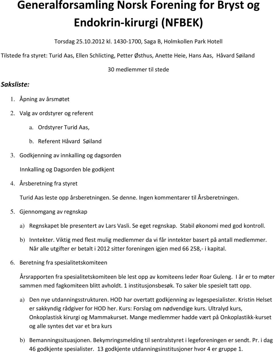 Valg av ordstyrer og referent a. Ordstyrer Turid Aas, b. Referent Håvard Søiland 3. Godkjenning av innkalling og dagsorden Innkalling og Dagsorden ble godkjent 4.