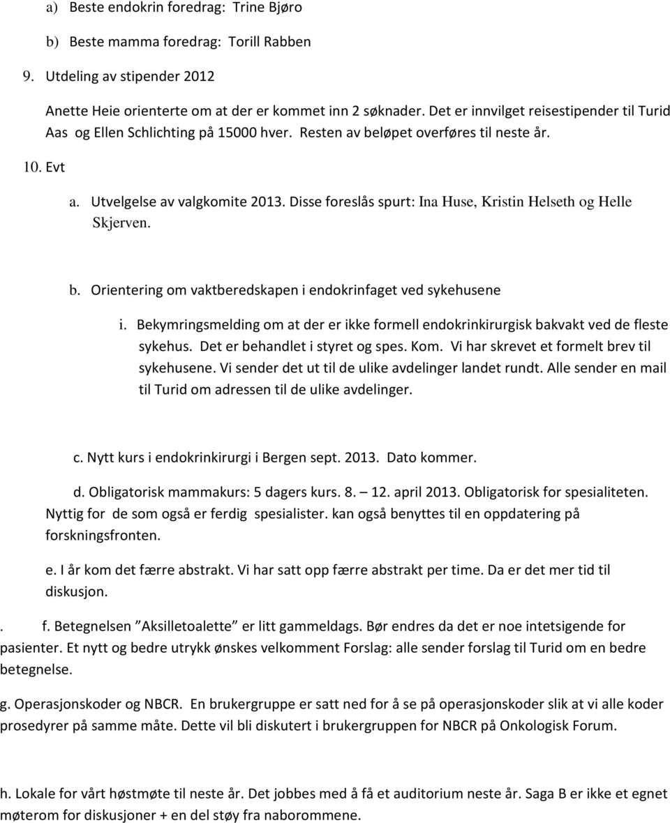 Disse foreslås spurt: Ina Huse, Kristin Helseth og Helle Skjerven. b. Orientering om vaktberedskapen i endokrinfaget ved sykehusene i.