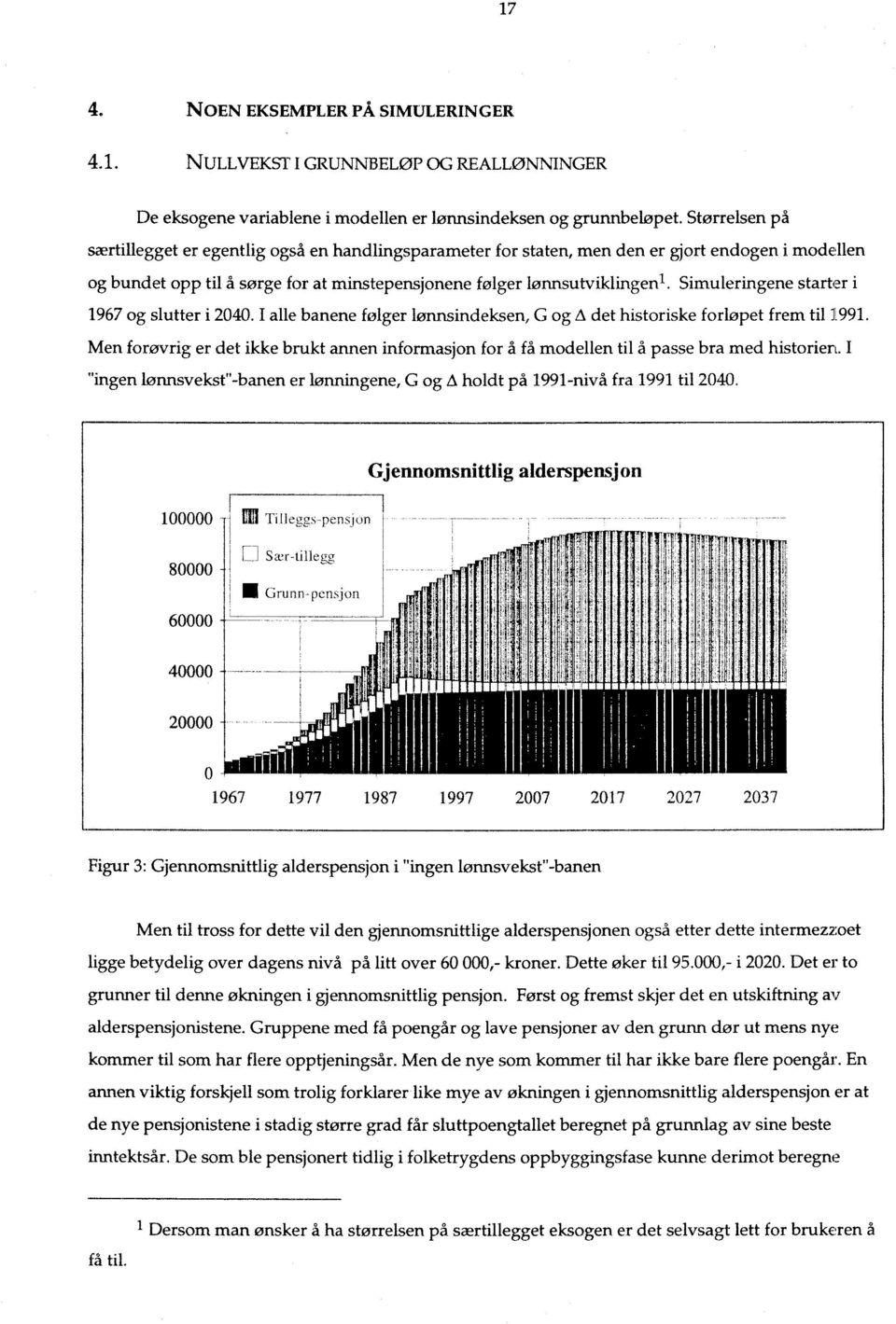 Simuleringene starter i 1967 og slutter i 2040. I alle banene følger lønnsindeksen, G og A det historiske forløpet frem til 1991.