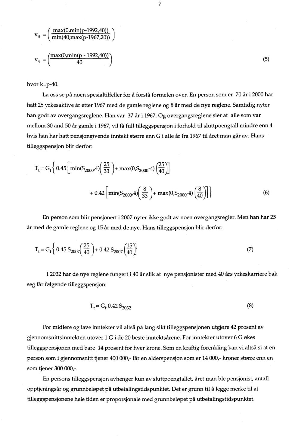 Og overgangsreglene sier at alle som var mellom 30 and 50 år gamle i 1967, vil få full tilleggspensjon i forhold til sluttpoengtall mindre enn 4 hvis han har hatt pensjongivende inntekt større enn G