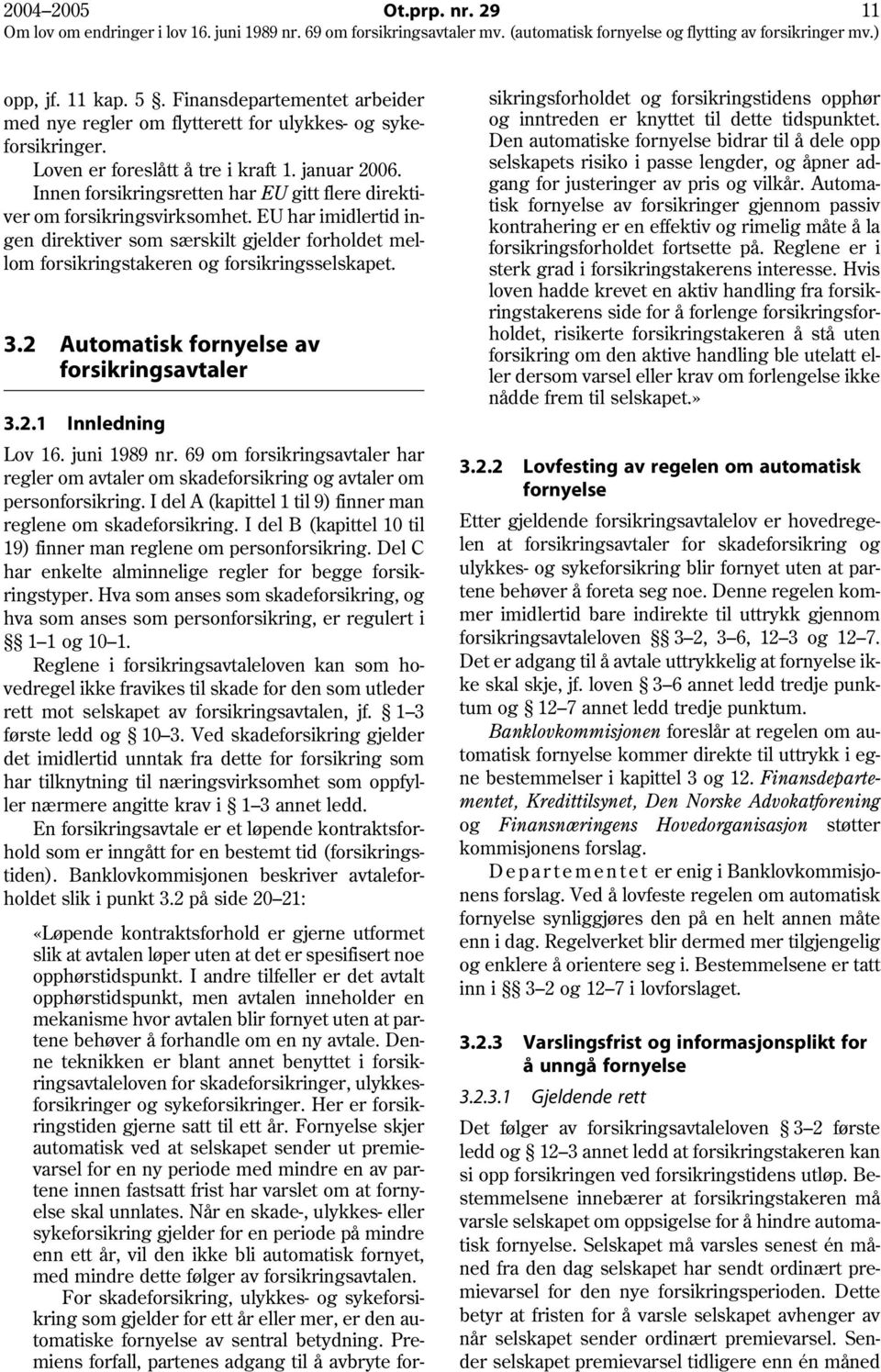 2 Automatisk fornyelse av forsikringsavtaler 3.2.1 Innledning Lov 16. juni 1989 nr. 69 om forsikringsavtaler har regler om avtaler om skadeforsikring og avtaler om personforsikring.