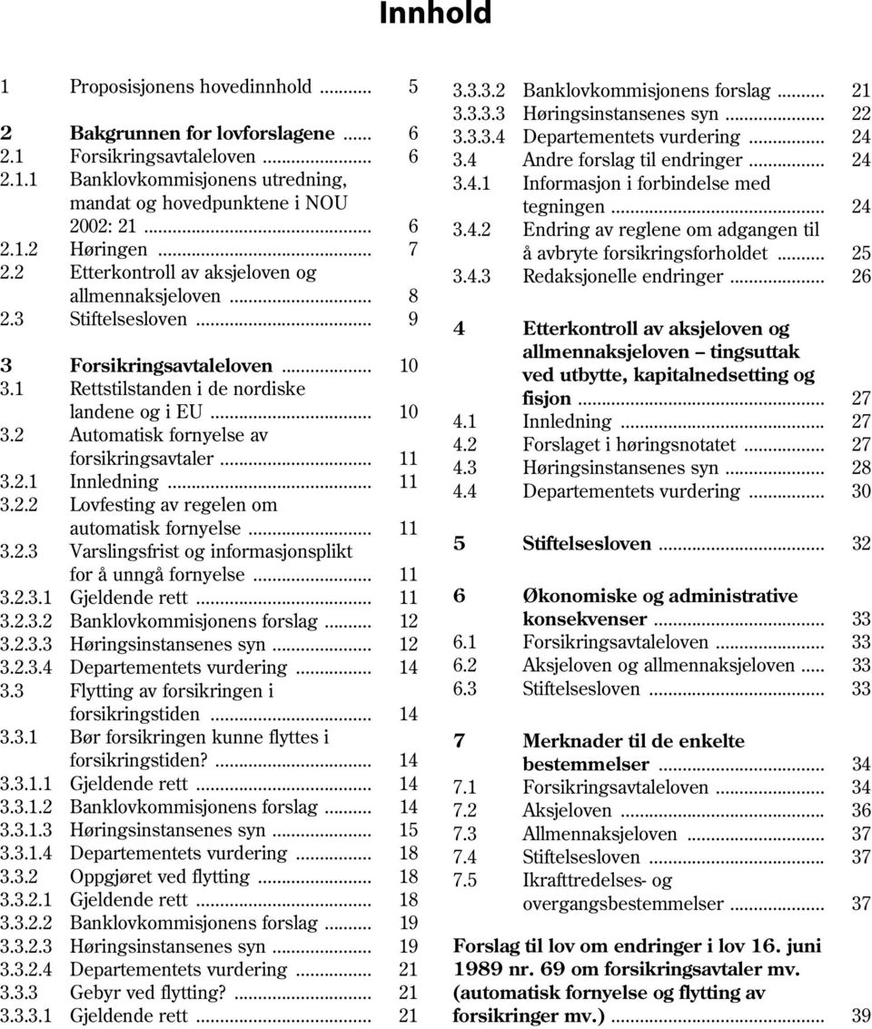 .. 6 3.4.2 Endring av reglene om adgangen til 2.1.2 Høringen... 7 å avbryte forsikringsforholdet... 25 2.2 Etterkontroll av aksjeloven og 3.4.3 Redaksjonelle endringer... 26 allmennaksjeloven... 8 2.