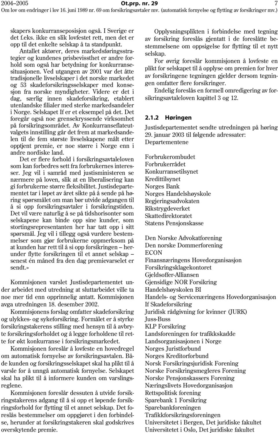 Ved utgangen av 2001 var det åtte tradisjonelle livselskaper i det norske markedet og 53 skadeforsikringsselskaper med konsesjon fra norske myndigheter.