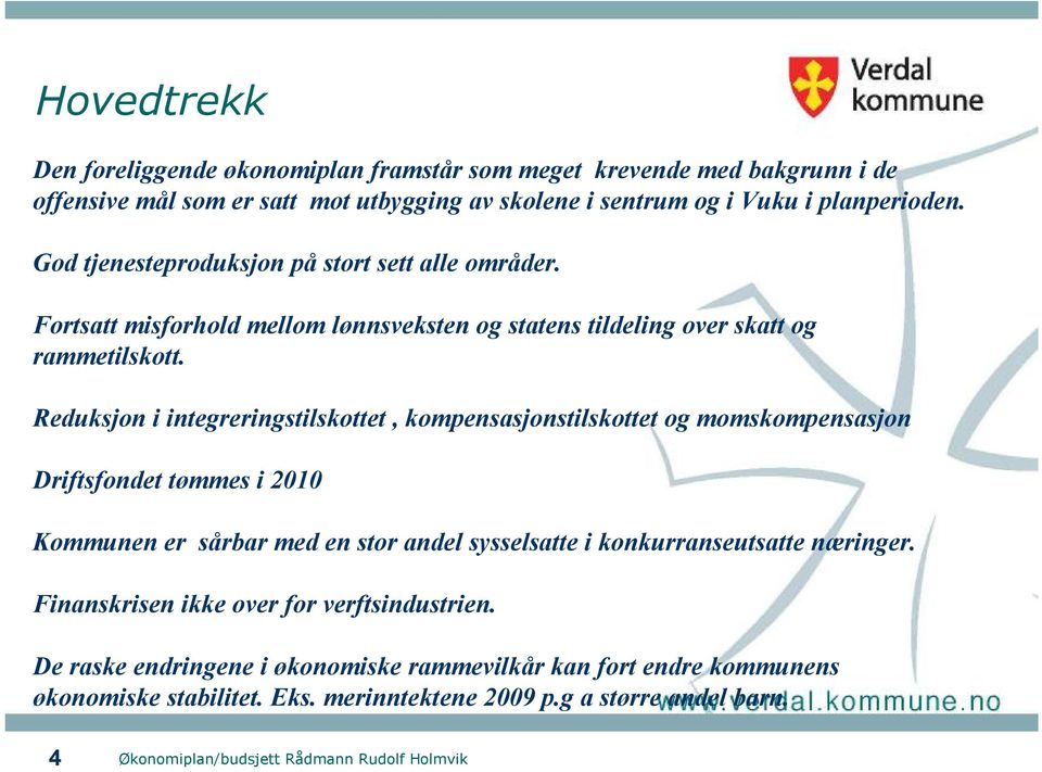 Reduksjon i integreringstilskottet, kompensasjonstilskottet og momskompensasjon Driftsfondet tømmes i 2010 Kommunen er sårbar med en stor andel sysselsatte i