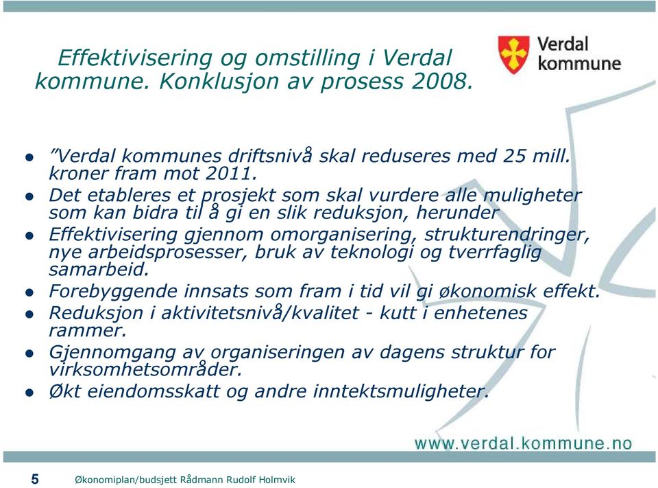 strukturendringer, nye arbeidsprosesser, bruk av teknologi og tverrfaglig samarbeid. Forebyggende innsats som fram i tid vil gi økonomisk effekt.