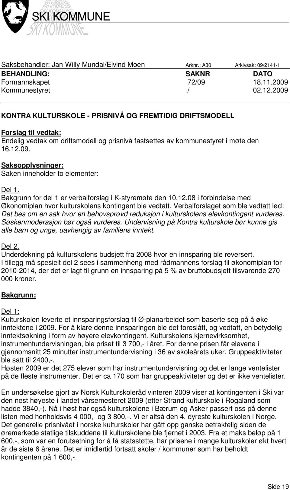 Bakgrunn for del 1 er verbalforslag i K-styremøte den 10.12.08 i forbindelse med Økonomiplan hvor kulturskolens kontingent ble vedtatt.