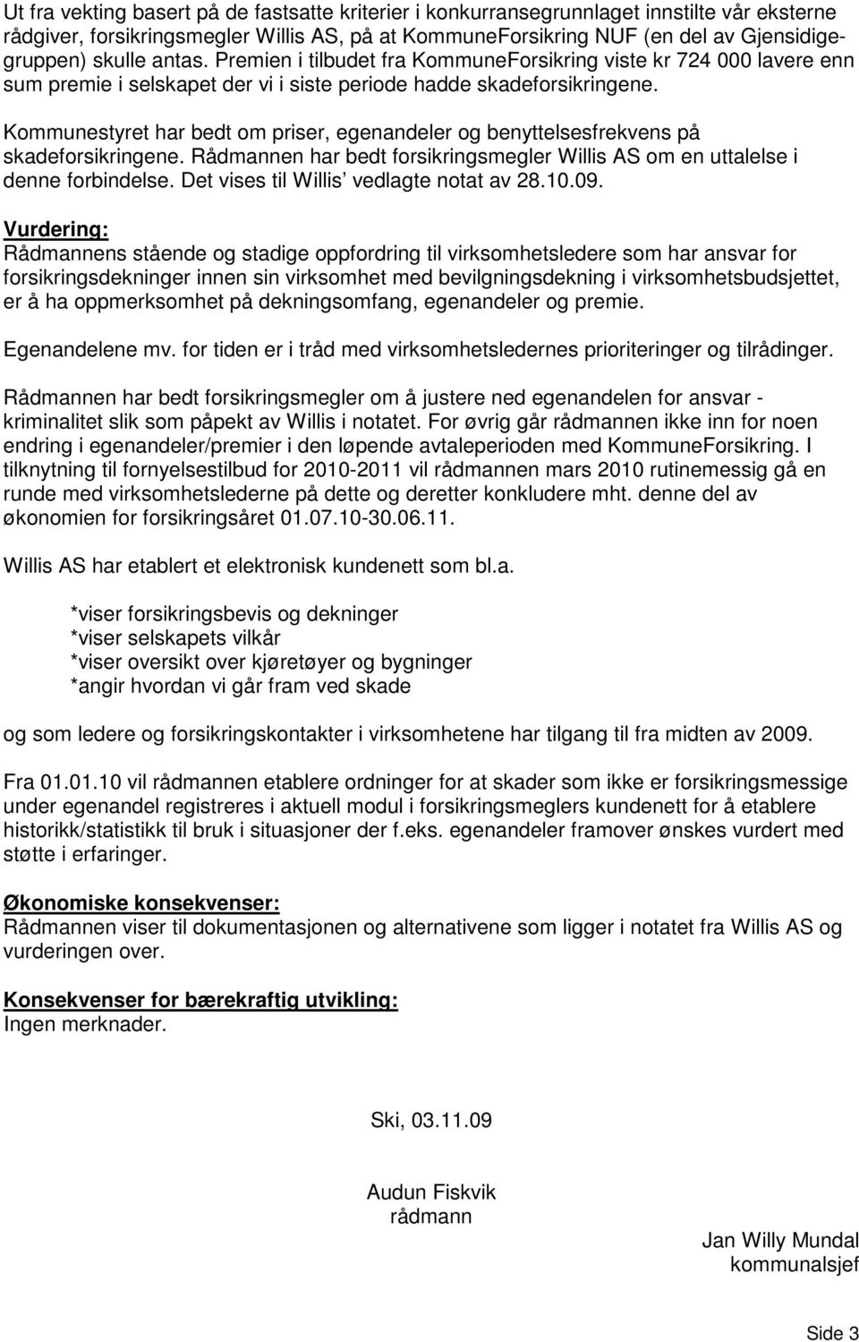 Kommunestyret har bedt om priser, egenandeler og benyttelsesfrekvens på skadeforsikringene. Rådmannen har bedt forsikringsmegler Willis AS om en uttalelse i denne forbindelse.