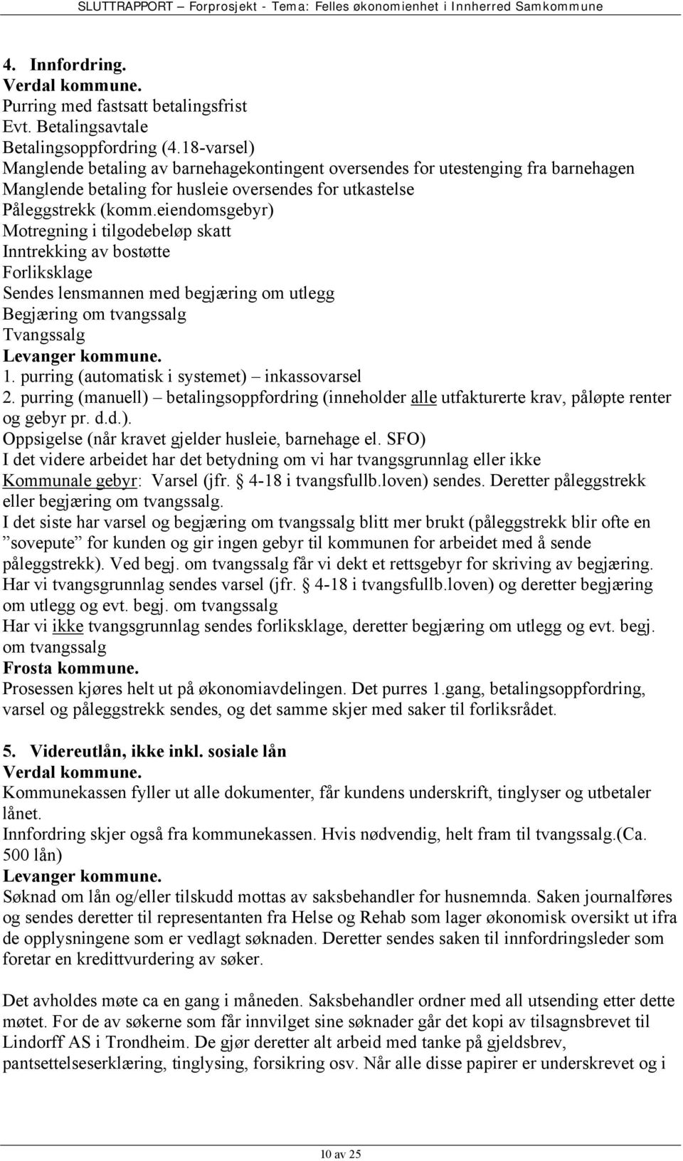 eiendomsgebyr) Motregning i tilgodebeløp skatt Inntrekking av bostøtte Forliksklage Sendes lensmannen med begjæring om utlegg Begjæring om tvangssalg Tvangssalg Levanger kommune. 1.